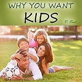 why you want to have kids 55 reasons for having kids parenting and raising children with a purpose