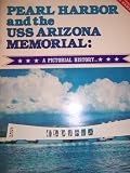 Pearl Harbor and the USS Arizona Memorial: A Pictorial History
