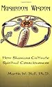 Mushroom Wisdom: How Shamans Cultivate Spiritual Consciousness