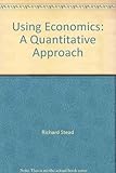 Using economics : a quantitative approach