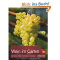 Wein im Garten: Die besten Sorten � Schneiden � Verwerten
