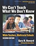 We Can't Teach What We Don't Know: White Teachers, Multiracial Schools (Multicultural Education Series)