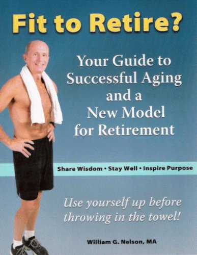 Fit to Retire?: Your Guide to Successful Aging and a New Model for Retirement