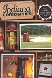 Indiana Curiosities, 3rd: Quirky characters, roadside oddities & other offbeat stuff (Curiosities Series)