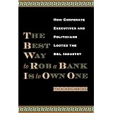 The Best Way to Rob a Bank Is to Own One: How Corporate Executives and Politicians Looted the S&L Industryby William K. Black