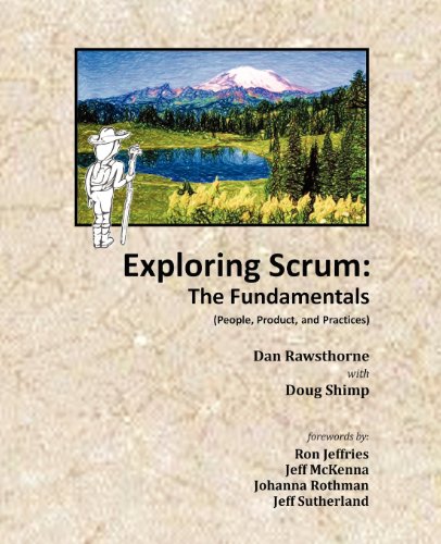Exploring Scrum: The Fundamentals: (People, Product, and Practices)