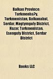 Balkan Province: Türkmenba?y, Turkmenistan, Balkanabat, Serdar, Magtymguly District, Hazar, Turkmenistan, Esenguly District, Serdar District