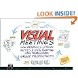 Visual Meetings: How Graphics, Sticky Notes and Idea Mapping Can Transform Group Productivity