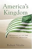 America's Kingdom: Mythmaking on the Saudi Oil Frontier (Stanford Studies in Middle Eastern and Islamic Societies and Cultures)