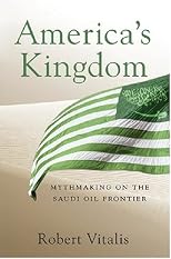 America's Kingdom: Mythmaking on the Saudi Oil Frontier (Stanford Studies in Middle Eastern and Islamic Societies and Cultures)