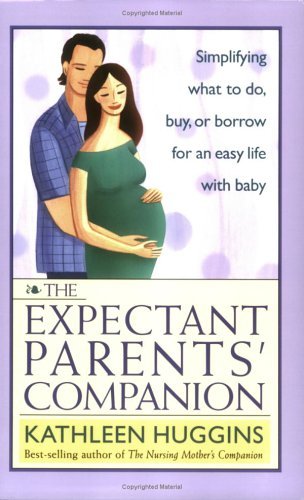 The Expectant Parents' Companion: Simplifying What to Do, Buy or Borrow for an Easy Life with Baby