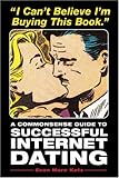 I Can't Believe I'm Buying This Book: A Commonsense Guide to Successful Internet Dating