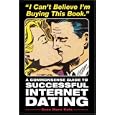 I Can't Believe I'm Buying This Book: A Commonsense Guide to Successful Internet Dating