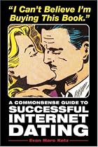 I Can't Believe I'm Buying This Book: A Common Sense Guide to Successful Internet Dating