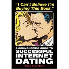 I Can't Believe I'm Buying This Book: A Commonsense Guide to Successful Internet Dating