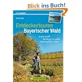 Entdeckertouren Bayerischer Wald: 30 genussvolle Rundwege in wilder, urspr�nglicher Natur
