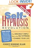 Self-Hypnosis Revolution: The Amazingly Simple Way to Use Self-Hypnosis to Change Your Life