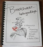 Bittersweet...Hellogoodbye: A Resource in Planning Farewell Rituals When a Baby Dies