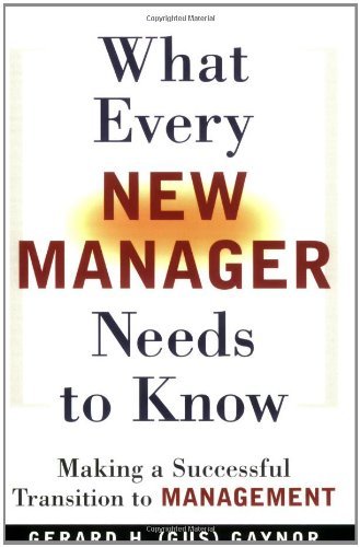 What Every New Manager Needs to Know: Making a Successful Transition to Management