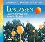 Loslassen - Neue Lebensperspektiven nach einer Trennung - Anleitung mit Musikbegleitung - Kornelia Kuri, Frank Kuhnecke, Marlies Holitzka