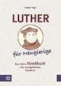 Luther für Neugierige. Das kleine Handbuch des evangelischen Glaubens.