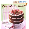 Make, Bake & Celebrate!: How to Create Beautifully Decorated Cakes for Every Occasion