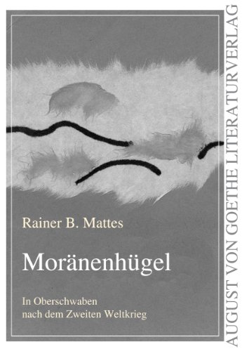 Moränenhügel: In Oberschwaben nach dem zweiten Weltkrieg (August von Goethe Literaturverlag) (German Edition)