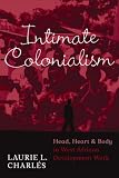 Intimate Colonialism: Head, Heart, and Body in West African Development Work (Writing Lives: Ethnographic Narratives)