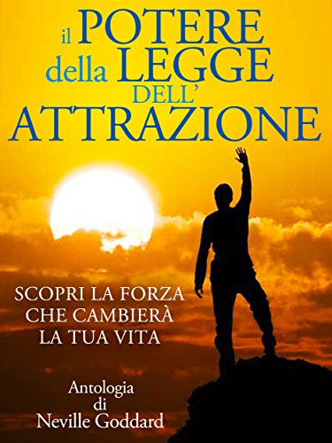 Il potere della legge dell'attrazione - scopri la forza che cambierà la tua vita (Italian Edition)