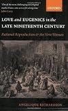 Love and Eugenics in the Late Nineteenth Century: Rational Reproduction and the New Woman