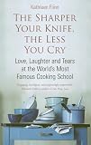 The Sharper Your Knife, the Less You Cry: Love, laughter and tears at the worlds most famous cooking school