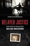 Delayed Justice: Inside Stories from America s Best Cold Case Investigators