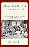 Local government in early America : the colonial experience and lessons from the founders