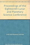 Proceedings of the Eighteenth Lunar and Planetary Science Conference