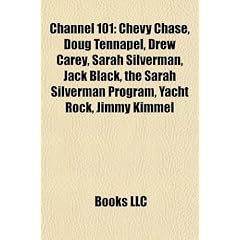Channel 101: Chevy Chase, Doug Tennapel, Drew Carey, Sarah Silverman, Jack Black, the Sarah Silverman Program, Yacht Rock, Jimmy Ki