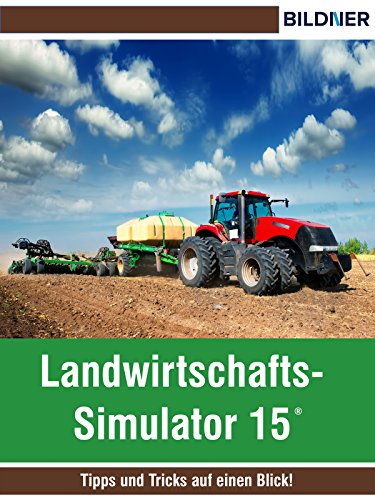 Landwirtschafts-Simulator 15: Tipps und Tricks auf einen Blick! (Wo&Wie) (German Edition)