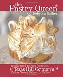 The Pastry Queen: Royally Good Recipes from the Texas Hill Country s Rather Sweet Bakery & Cafe