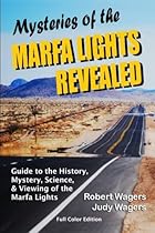Mysteries of the Marfa Lights Revealed - Full Color Edition: A Guide to the History, Mystery, Science, and Viewing of the Marfa Lights