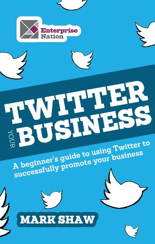 Twitter Your Business: A beginner's guide to using Twitter to successfully promote you and your business.