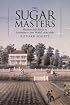 The Sugar Masters: Planters and Slaves in Louisiana's Cane World, 1820-1860