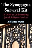 The Synagogue Survival Kit: A Guide to Understanding Jewish Religious Services