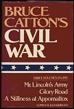 Bruce Catton s Civil War: 3 Volumes in 1: Mr Lincoln s Army, Glory Road, A Stillness at Appomattox