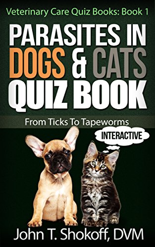 Parasites In Dogs & Cats Quiz Book: From Ticks To Tapeworms (Veterinary Care Quiz Books Book 1)
