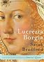 Lucrezia Borgia: Life, Love, and Death in Renaissance Italy