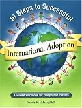 10 Steps to Successful International Adoption: A Guided Workbook for Prospective Parents