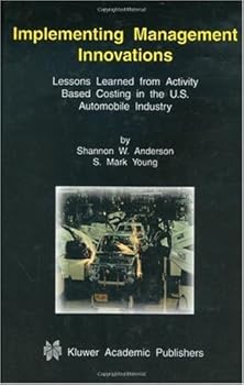 implementing management innovations: lessons learned from activity based costing in the u.s. automobile industry - shannon w. anderson and s. mark young