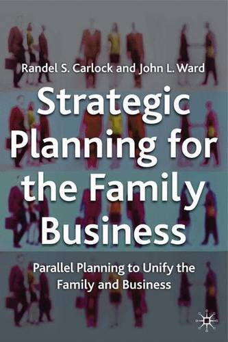 Strategic Planning for The Family Business: Parallel Planning to Unify the Family and Business (A Family Business Publication)