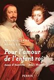 Pour l'amour de l'enfant roi : Anne d'Autriche-Jules Mazarin