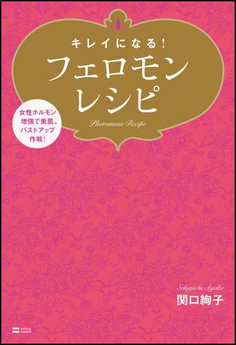 キレイになる!フェロモンレシピ 女性ホルモン増強で美肌、バストアップ作戦! キレイになる!フェロモンレシピ 女性ホルモン増強で美肌、バストアップ作戦!