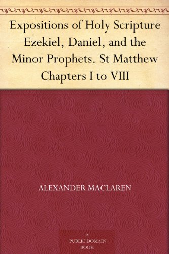 Expositions of Holy Scripture Ezekiel, Daniel, and the Minor Prophets. St Matthew Chapters I to VIII